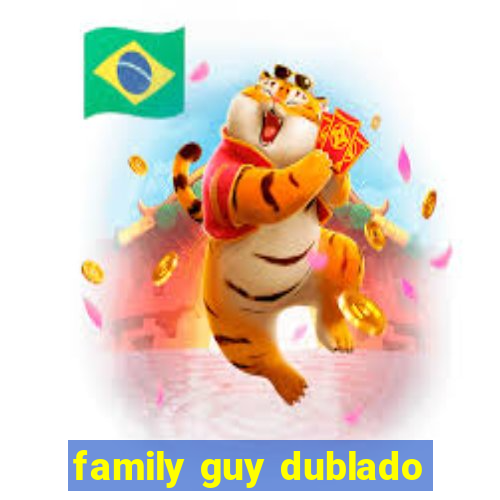 family guy dublado